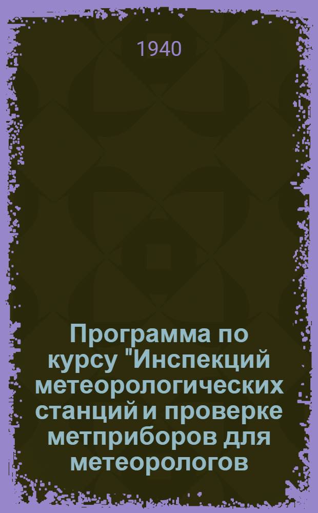 Программа по курсу "Инспекций метеорологических станций и проверке метприборов для метеорологов (климатологов), подготовляемых гидрометеорологическими техникумами