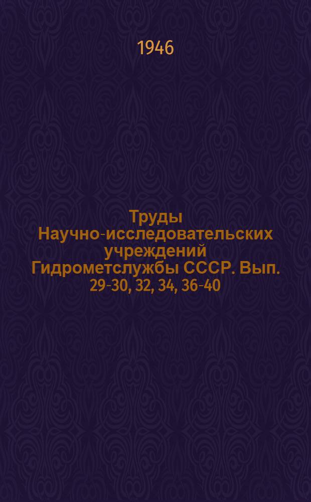 Труды Научно-исследовательских учреждений Гидрометслужбы СССР. Вып. 29-30, 32, 34, 36-40