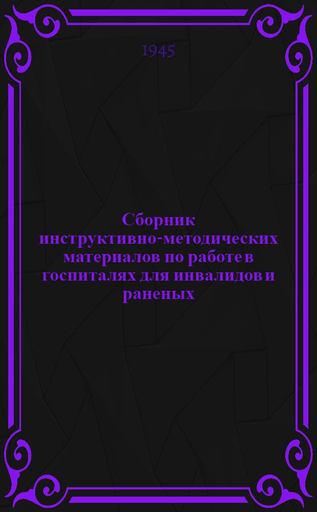 Сборник инструктивно-методических материалов по работе в госпиталях для инвалидов и раненых : Вып. 1-