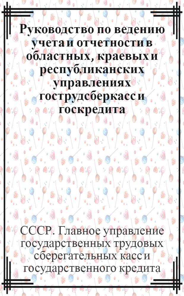 Руководство по ведению учета и отчетности в областных, краевых и республиканских управлениях гострудсберкасс и госкредита