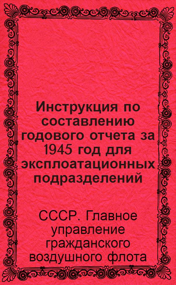 Инструкция по составлению годового отчета за 1945 год для эксплоатационных подразделений : Утв. 20/XI 1945 г.