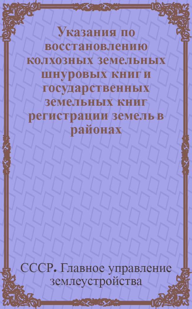 Указания по восстановлению колхозных земельных шнуровых книг и государственных земельных книг регистрации земель в районах, подвергавшихся немецкой оккупации