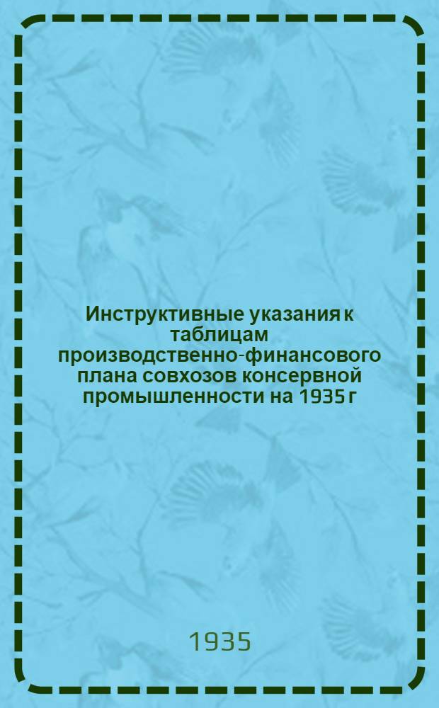 Инструктивные указания к таблицам производственно-финансового плана совхозов консервной промышленности на 1935 г.