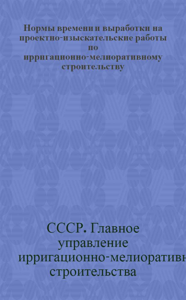 Нормы времени и выработки на проектно-изыскательские работы по ирригационно-мелиоративному строительству