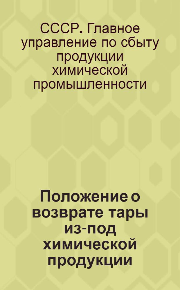 Положение о возврате тары из-под химической продукции : (С приложением Инструкции по применению "Положения" и Прейскуранта временных отпускных цен на деревянную тару и железные барабаны, изготовляемые на предприятиях НКХП СССР)