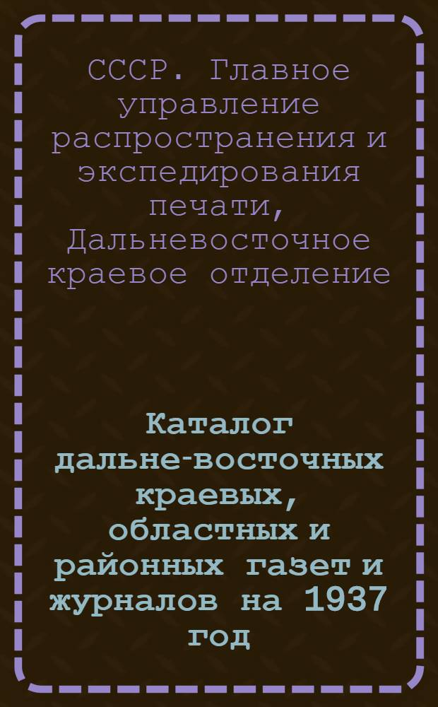 Каталог дальне-восточных краевых, областных и районных газет и журналов на 1937 год