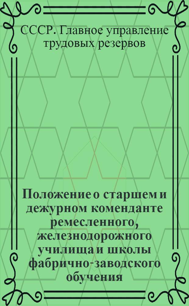 Положение о старшем и дежурном коменданте [ремесленного, железнодорожного училища и школы фабрично-заводского обучения] : Утв. 14-го дек. 1942 г.