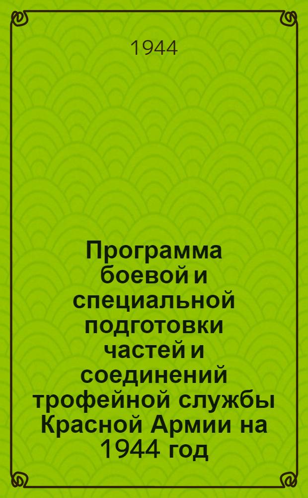 Программа боевой и специальной подготовки частей и соединений трофейной службы Красной Армии на 1944 год : (350 учебный часов). Кн. 2-. Кн. 2 : Взвод по сбору и вызову трофейного вооружения и имущества