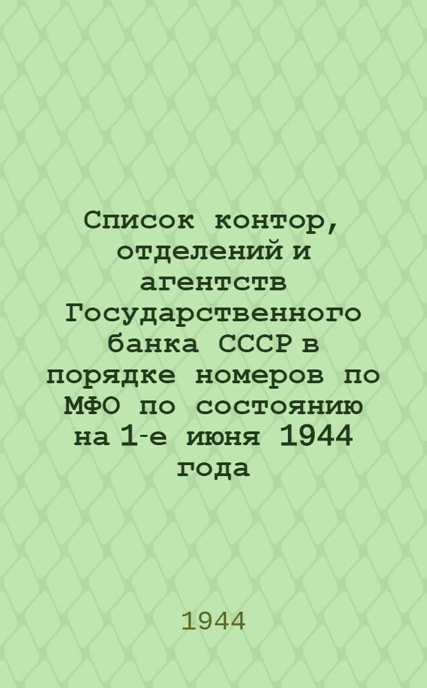 Список контор, отделений и агентств Государственного банка СССР в порядке номеров по МФО по состоянию на 1-е июня 1944 года