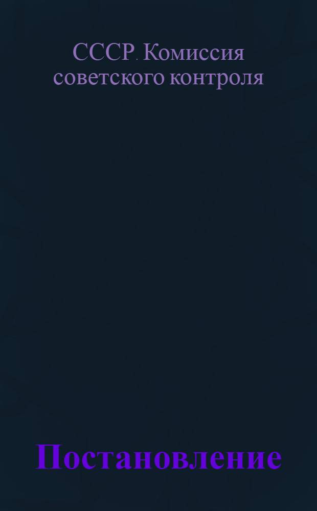 Постановление (Комиссии советского контроля при Совнаркоме СССР от 10 июля 1940 г.) О ходе выполнения постановлений Экономсовета при Совнаркоме СССР от 29 мая 1940 года № 746 "О мероприятиях по улучшению сбора, хранения и переработки вторичных цветных металлов"