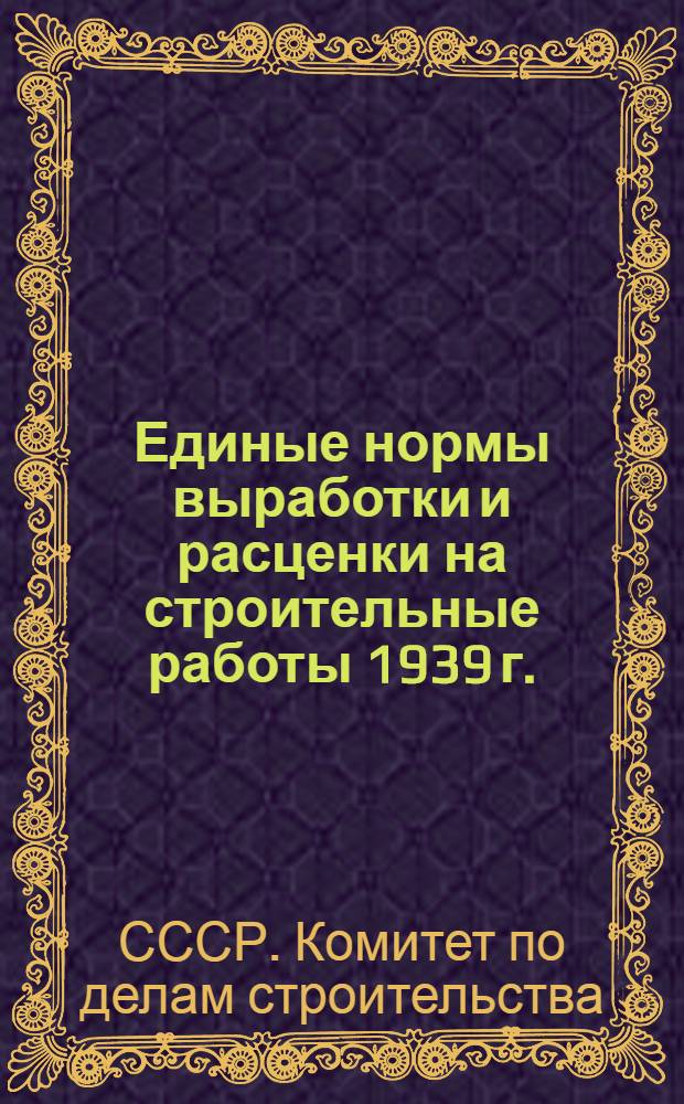 Единые нормы выработки и расценки на строительные работы 1939 г. : Введены изм. и доп. ... на 1940 г. : Отд. 23-