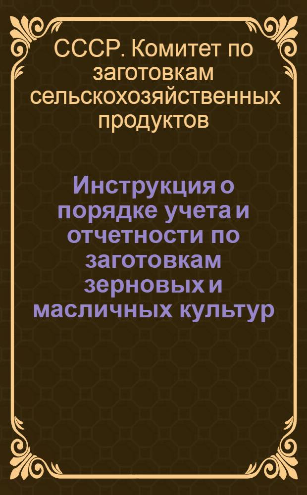 Инструкция о порядке учета и отчетности по заготовкам зерновых и масличных культур, подсолнуха, риса и картофеля в кампанию 1935 года для районных, областных, краевых и республиканских уполномоченных Комзаг СНК СССР