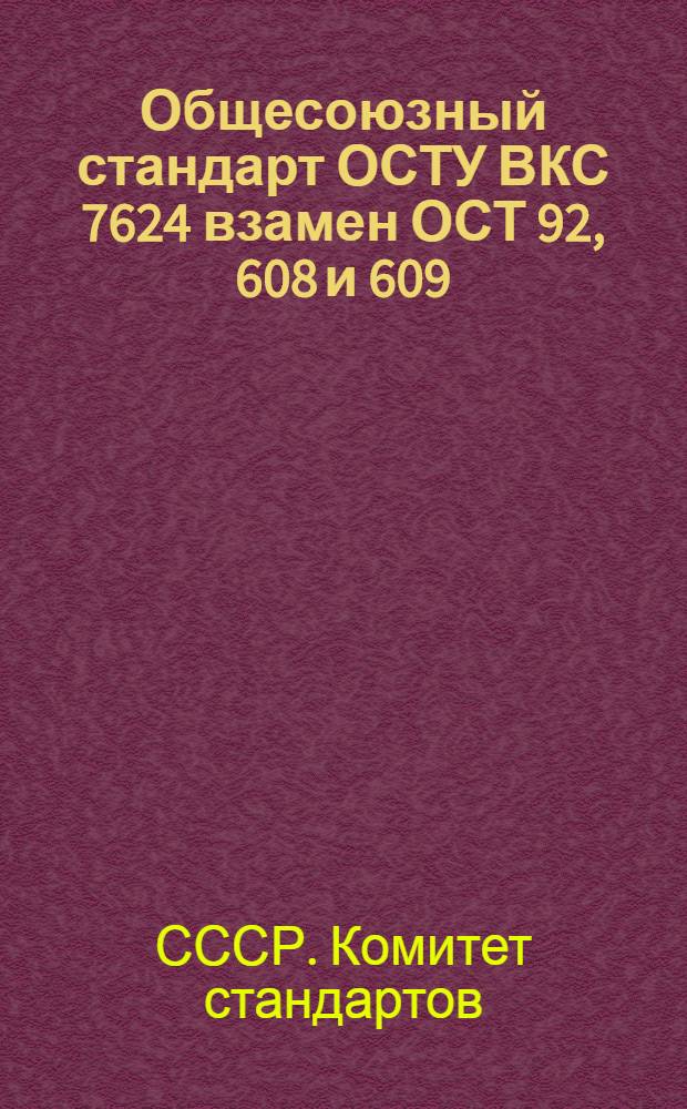Общесоюзный стандарт ОСТУ ВКС 7624 взамен ОСТ 92, 608 и 609; Лесная промышленность ОСТ 6142, ОСТ 411 ОСТ 8528 и специальные технические условия / СССР. Совет Труда и Обороны. Всесоюзный комитет стандартизации