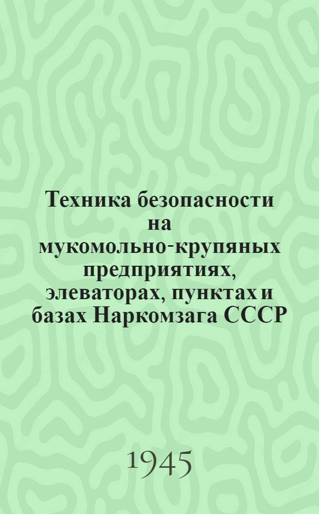 Техника безопасности на мукомольно-крупяных предприятиях, элеваторах, пунктах и базах Наркомзага СССР : Программа краткосрочных курсов без отрыва от производства : Утв. УУЗ Наркомзага СССР 25-го февр. 1941 г.