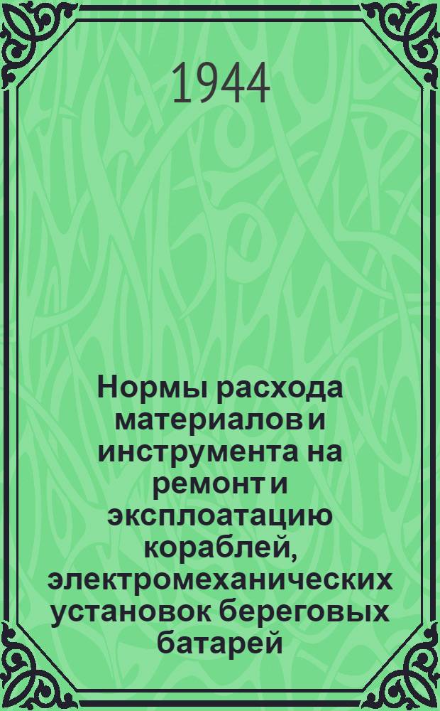 Нормы расхода материалов и инструмента на ремонт и эксплоатацию кораблей, электромеханических установок береговых батарей, базовых электростанций и прожекторных станций ВМФ : Кн. 1-. Кн. 2 : Корабли с главными паровыми поршневыми установками