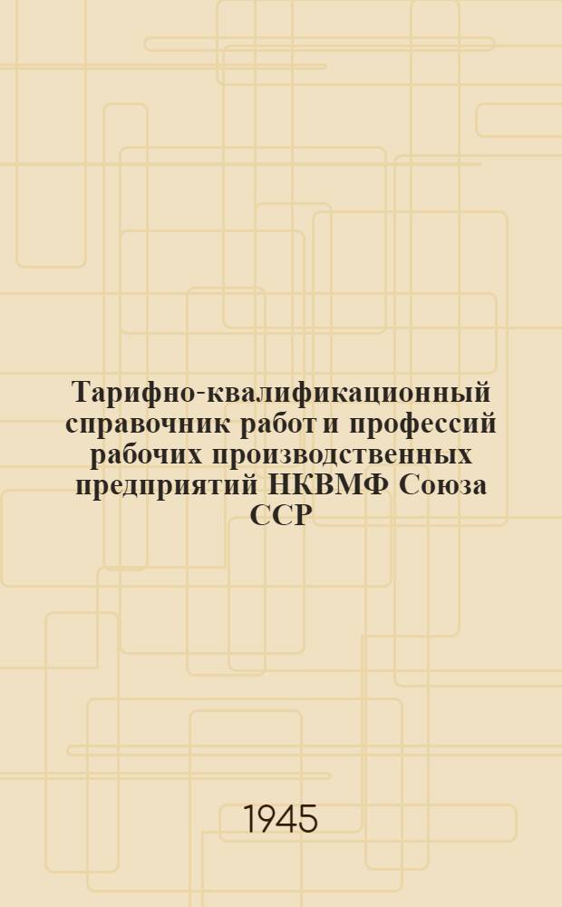 Тарифно-квалификационный справочник работ и профессий рабочих производственных предприятий НКВМФ Союза ССР : Ч. 1-. Ч. 1. Вып. 6 : Судокорпусные работы
