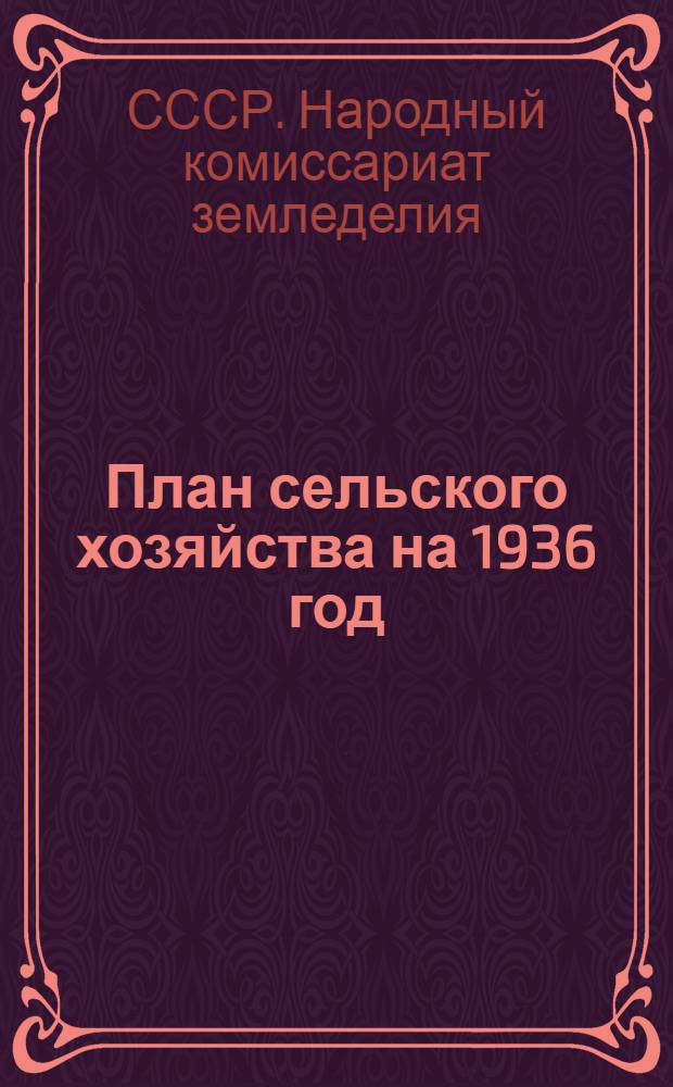 План сельского хозяйства на 1936 год : План посевных площадей и агротехн. мероприятий