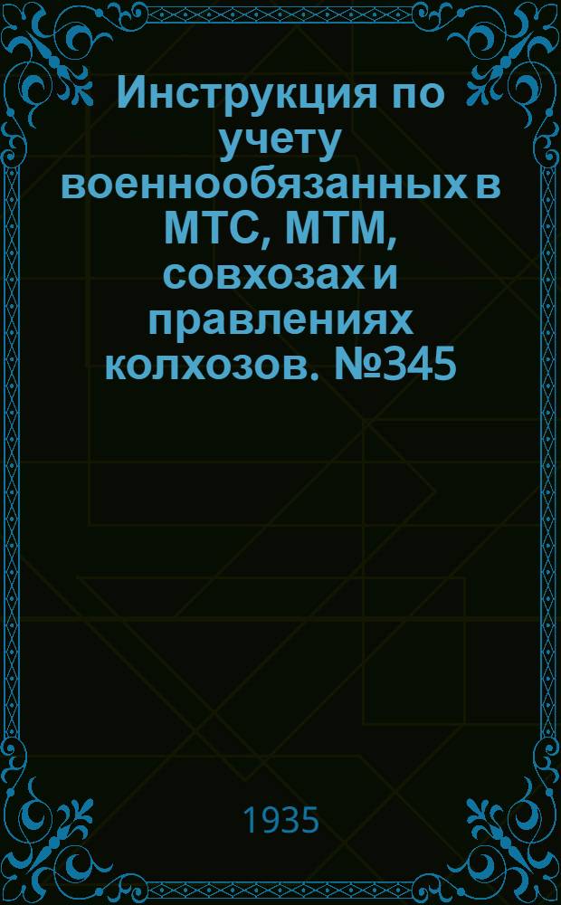 Инструкция по учету военнообязанных в МТС, МТМ, совхозах и правлениях колхозов. № 345