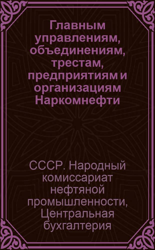 Главным управлениям, объединениям, трестам, предприятиям и организациям Наркомнефти : По вопросу: О заполнении форм годового отчета по основной деятельности пром. предприятий за 1945 г