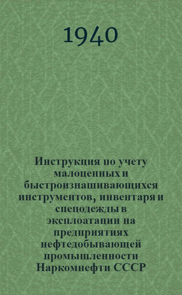 Инструкция по учету малоценных и быстроизнашивающихся инструментов, инвентаря и спецодежды в эксплоатации на предприятиях нефтедобывающей промышленности Наркомнефти СССР