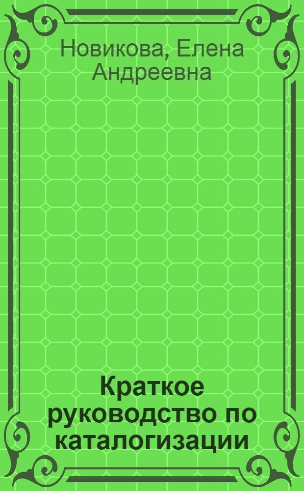 Краткое руководство по каталогизации : Для работников техн. б-к текстильной и легкой пром