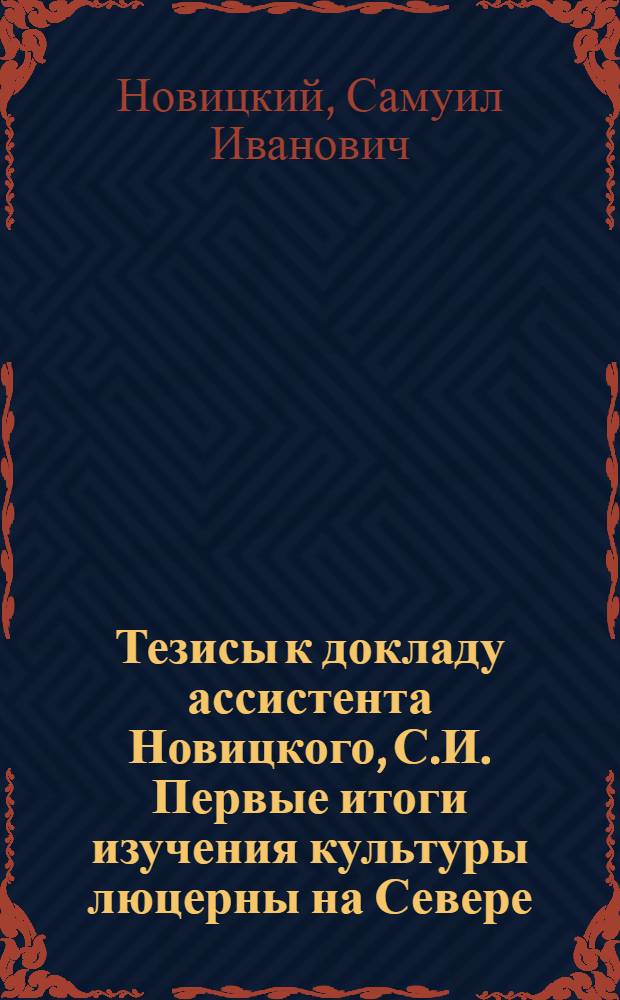 Тезисы к докладу ассистента Новицкого, С.И. Первые итоги изучения культуры люцерны на Севере