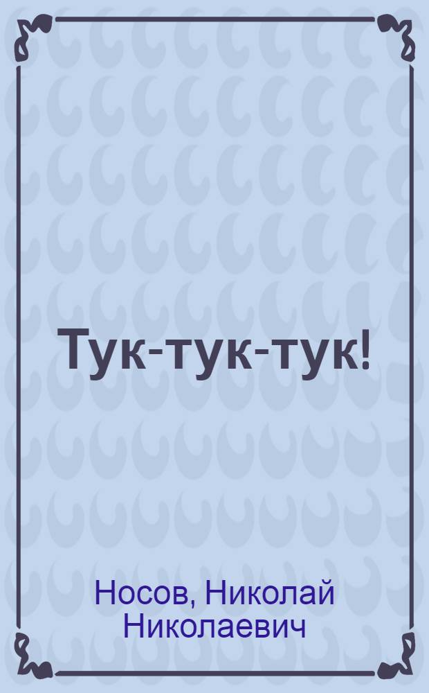 Тук-тук-тук! : Веселые рассказы : Для младш. возраста
