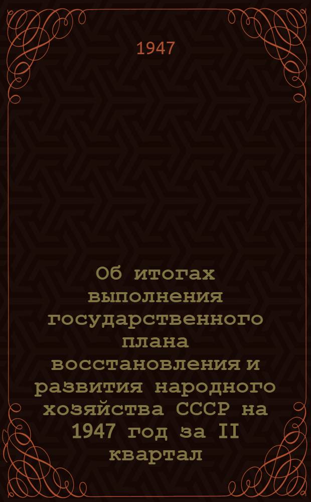 Об итогах выполнения государственного плана восстановления и развития народного хозяйства СССР на 1947 год за II квартал : Сборник материалов