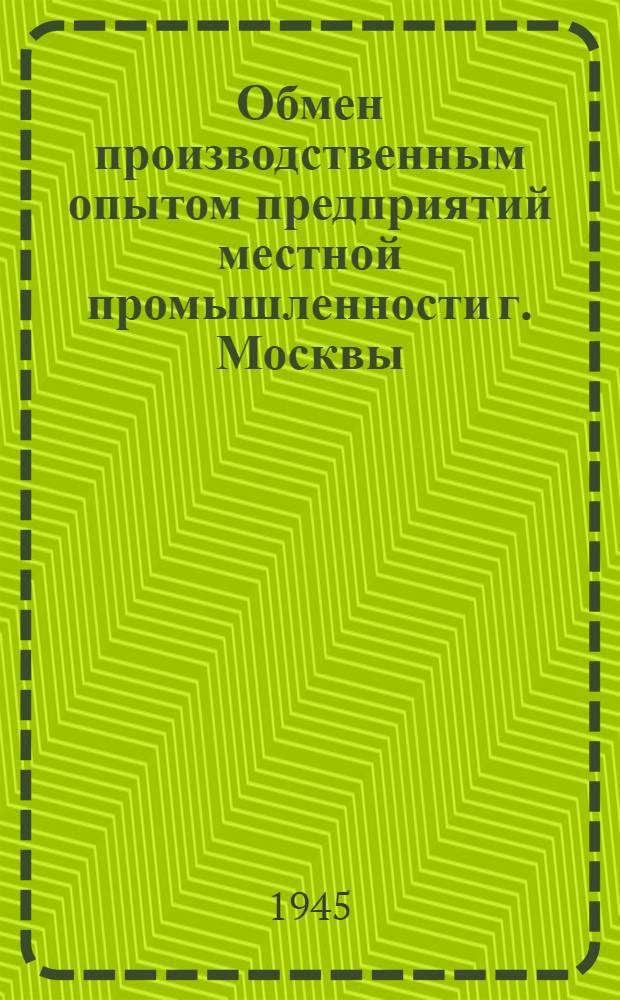 Обмен производственным опытом предприятий местной промышленности г. Москвы : Сборник статей