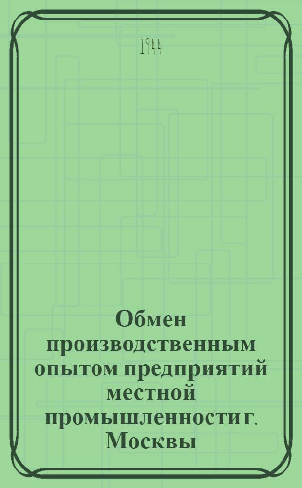 Обмен производственным опытом предприятий местной промышленности г. Москвы : № 1