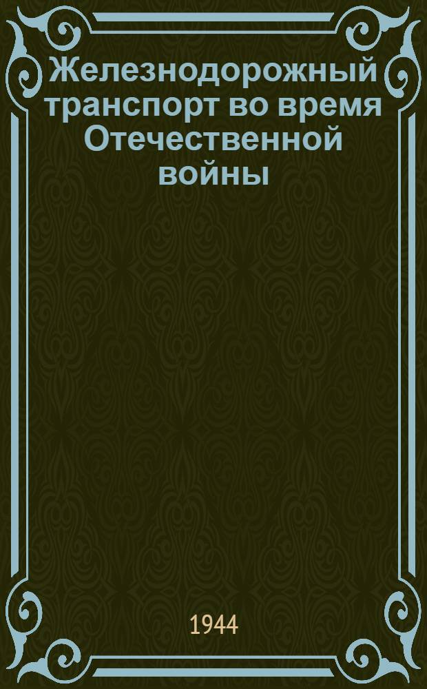 Железнодорожный транспорт во время Отечественной войны : Стеногр. публ. лекции акад. В.Н. Образцова, прочит. 25-го апр. 1944 г. в Колонном зале Дома Союзов в Москве