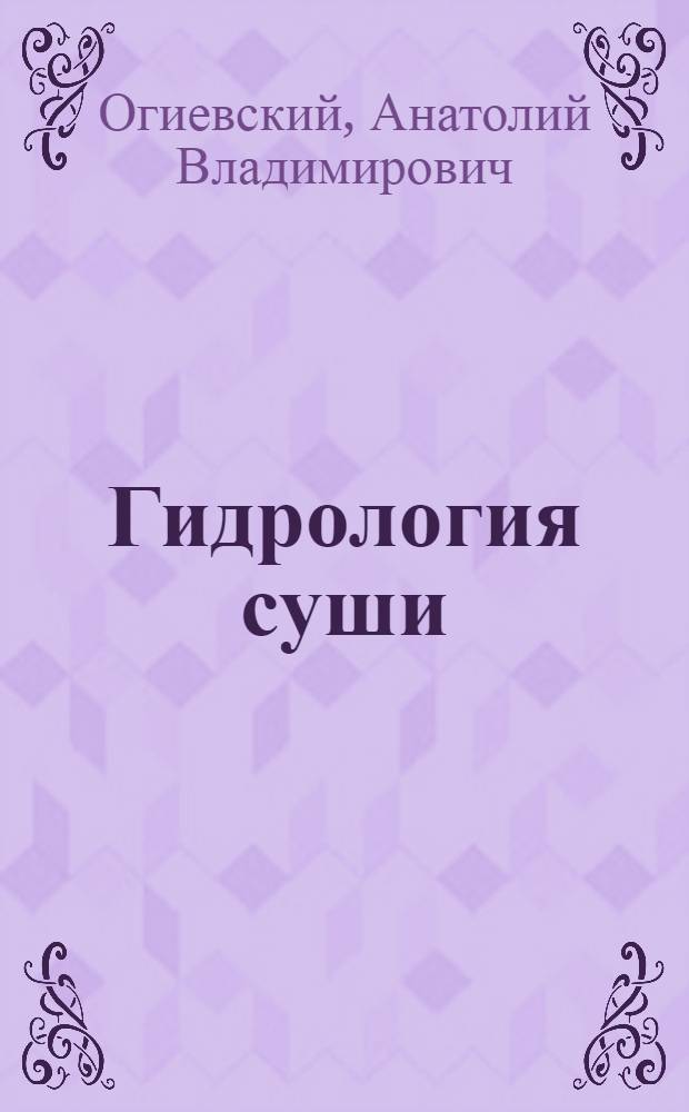 Гидрология суши : (Общая и инженерная) : Переизд. украинского текста, перераб. и значительно доп. : Утв. ГУУЗ'ом НКТП СССР в качестве учеб. пособия для втузов