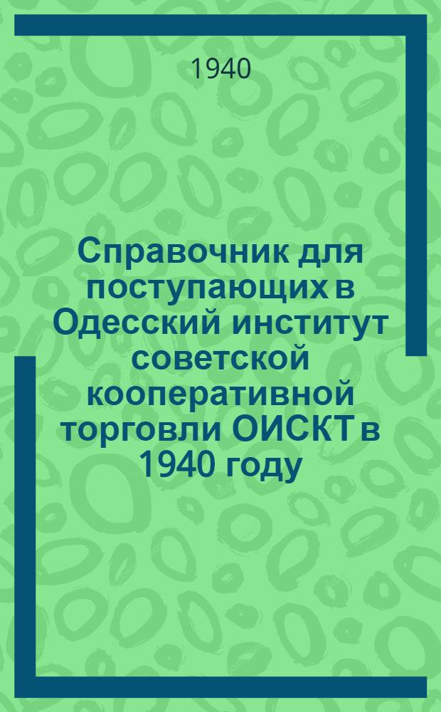 Справочник для поступающих в Одесский институт советской кооперативной торговли ОИСКТ в 1940 году