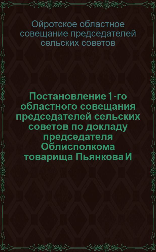 Постановление 1-го областного совещания председателей сельских советов по докладу председателя Облисполкома товарища Пьянкова И.В. Об улучшении и перестройке работы сельских советов Области