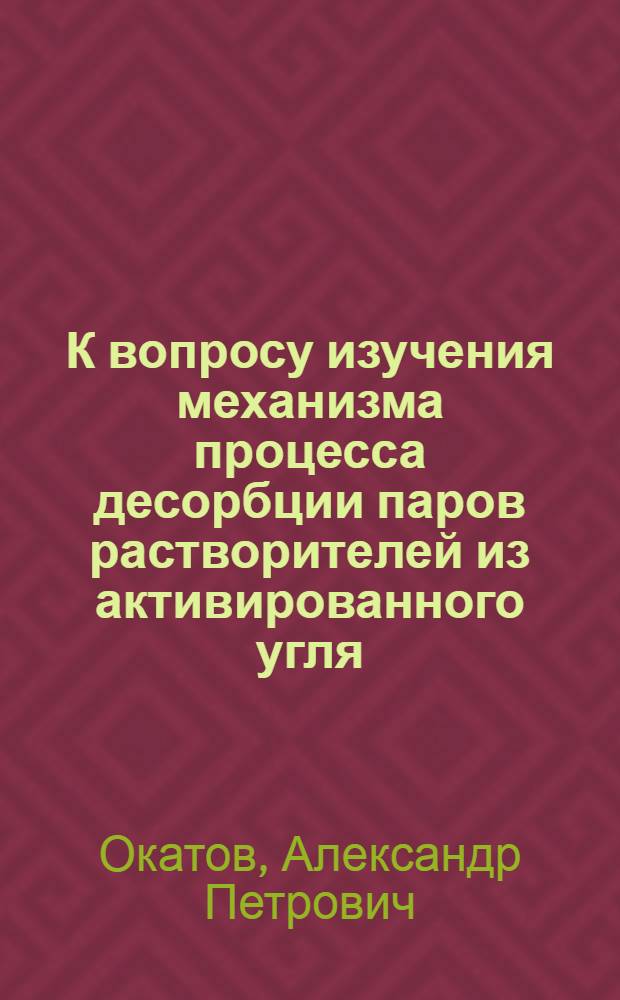 К вопросу изучения механизма процесса десорбции паров растворителей из активированного угля. 1, Десорбция этилового спирта и эфира