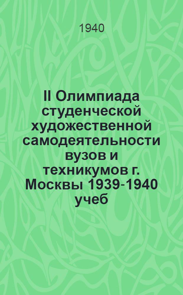 II Олимпиада студенческой художественной самодеятельности вузов и техникумов г. Москвы 1939-1940 учеб. г.