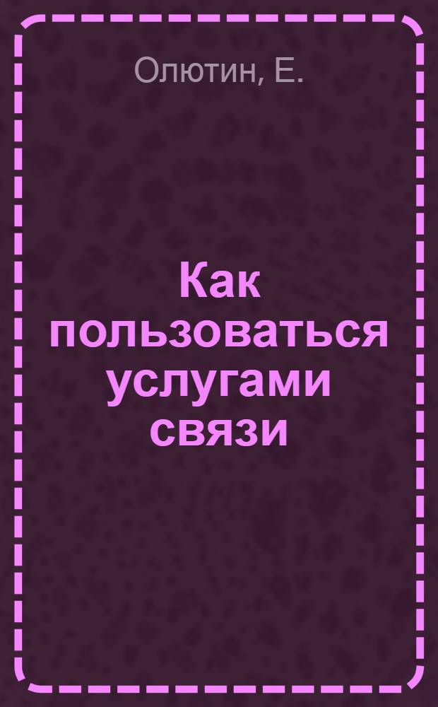 Как пользоваться услугами связи : Справочная книга для учреждений и населения г. Москвы