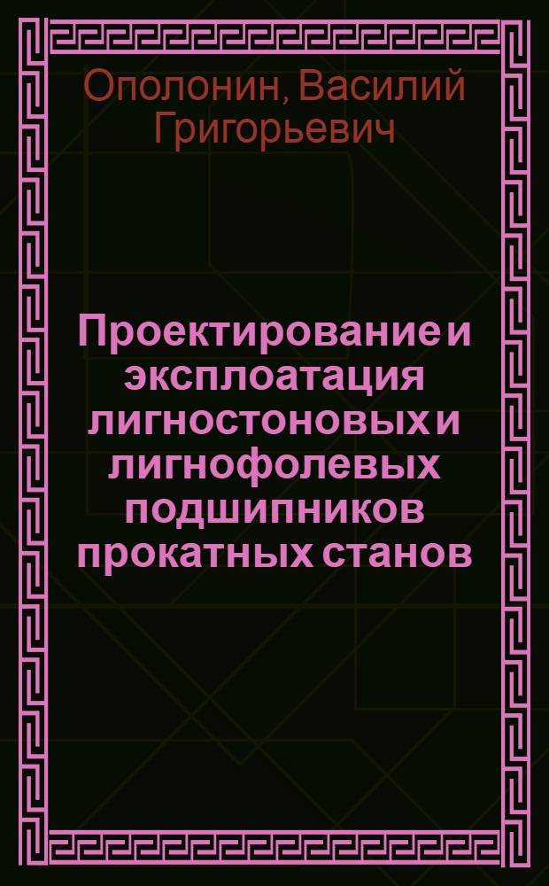 Проектирование и эксплоатация лигностоновых и лигнофолевых подшипников прокатных станов