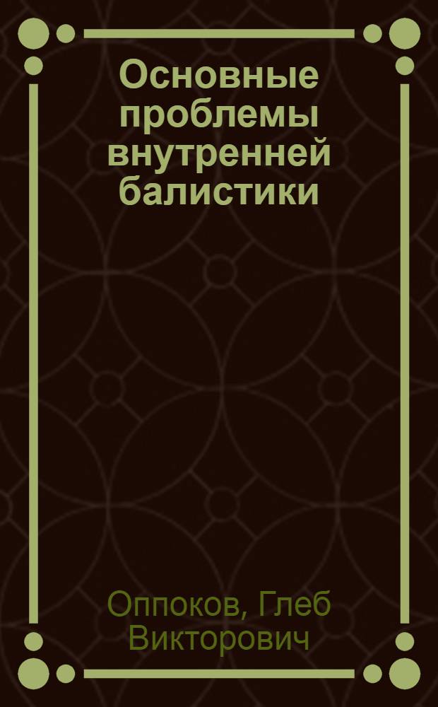 Основные проблемы внутренней балистики : ГУУЗ НКВ допущено в качестве учеб. пособия для втузов