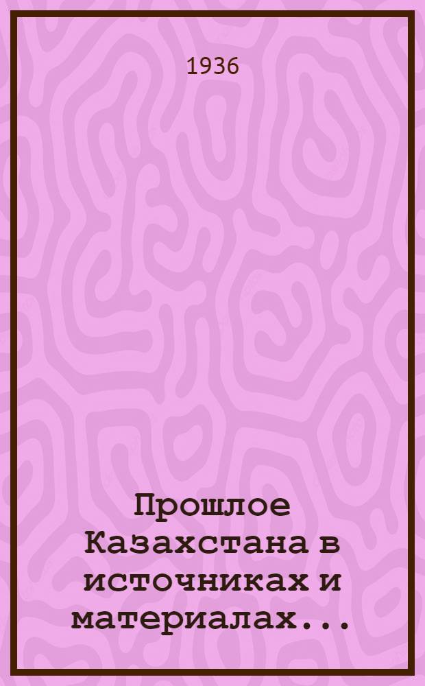 Прошлое Казахстана в источниках и материалах ...