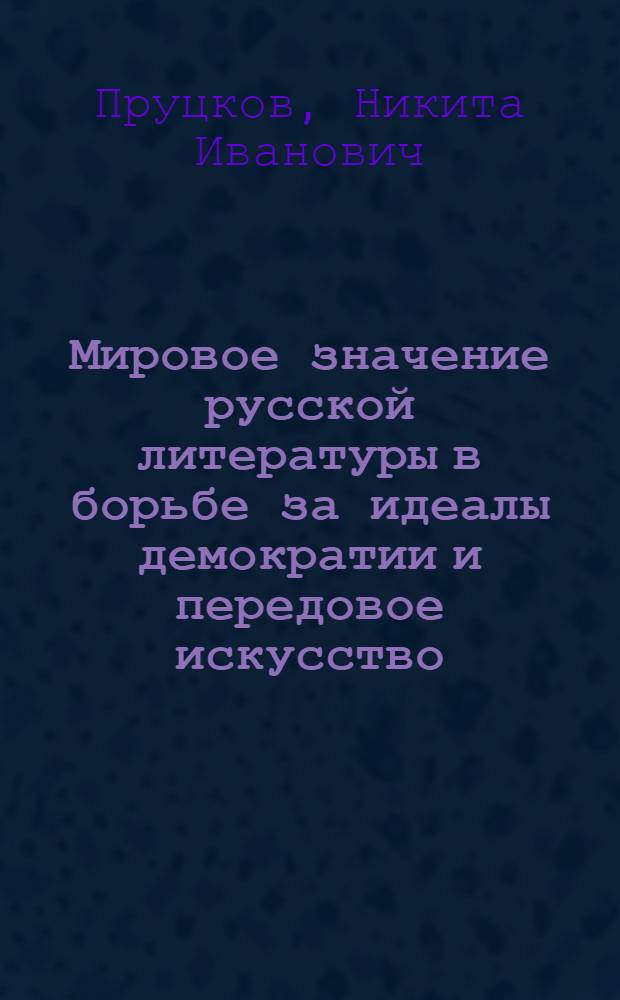 Мировое значение русской литературы в борьбе за идеалы демократии и передовое искусство : (Попул. очерк)