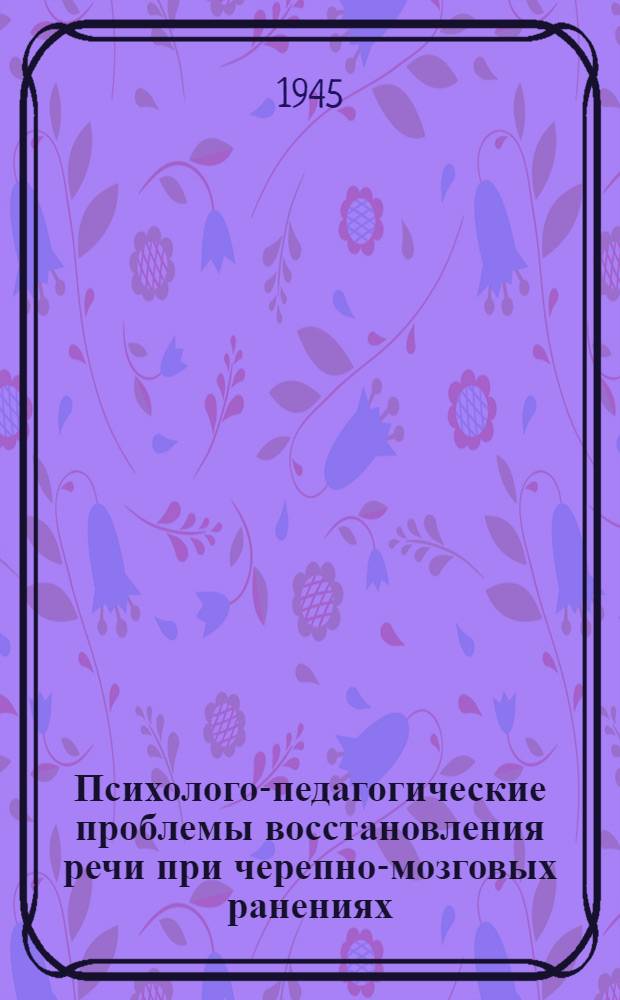 Психолого-педагогические проблемы восстановления речи при черепно-мозговых ранениях : Труды Науч.-исслед. ин-та дефектологии АПН РСФСР