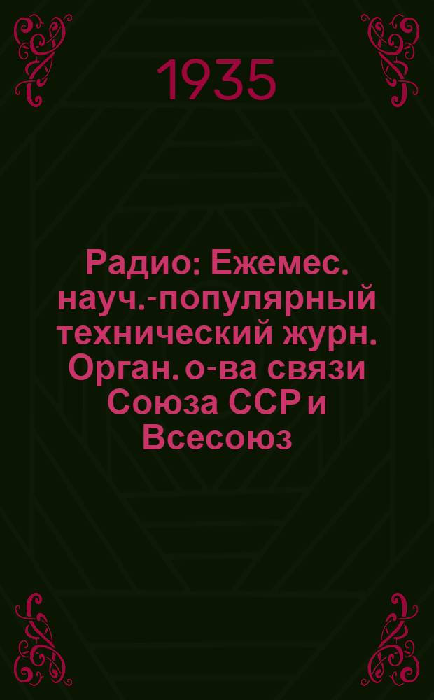 Радио : Ежемес. науч.-популярный технический журн. Орган. о-ва связи Союза ССР и Всесоюз. ордена Красного Знамени добровольного о-ва содействия армии, агитации и флоту