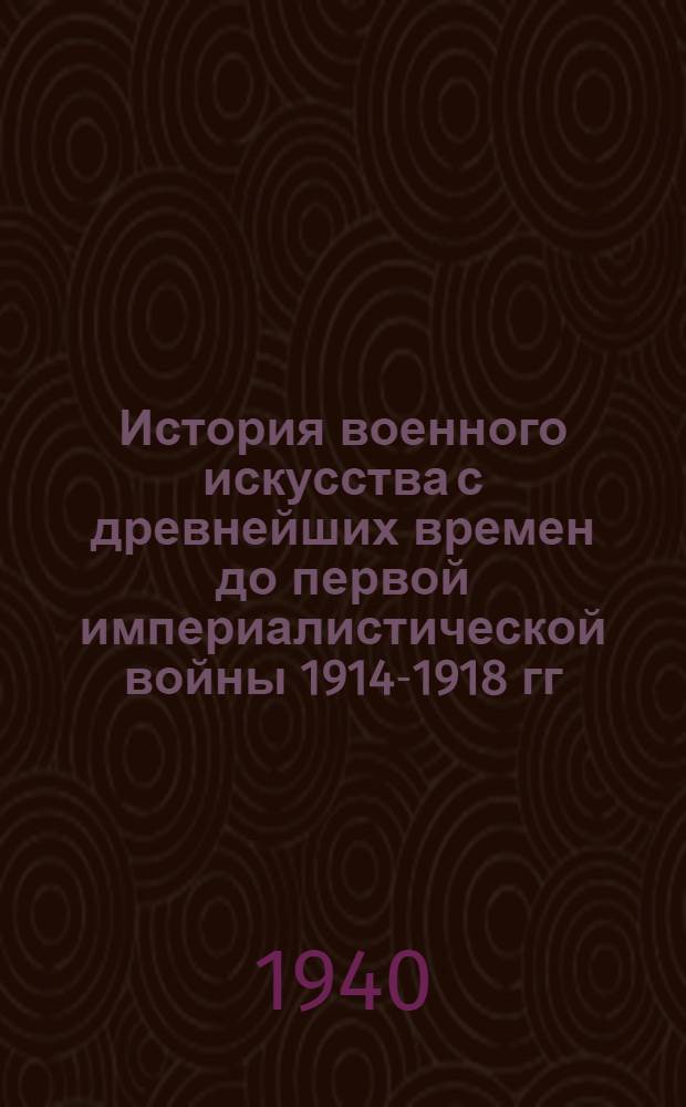 История военного искусства с древнейших времен до первой империалистической войны 1914-1918 гг : [Ч. 1]-. Ч. 1 : [Военное искусство древнего рабовладельческого общества]