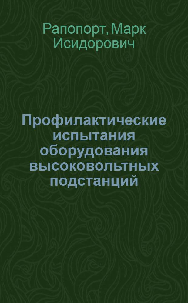 Профилактические испытания оборудования высоковольтных подстанций : Конспект лекций, читан. в Ин-те в 1940/41 уч. г