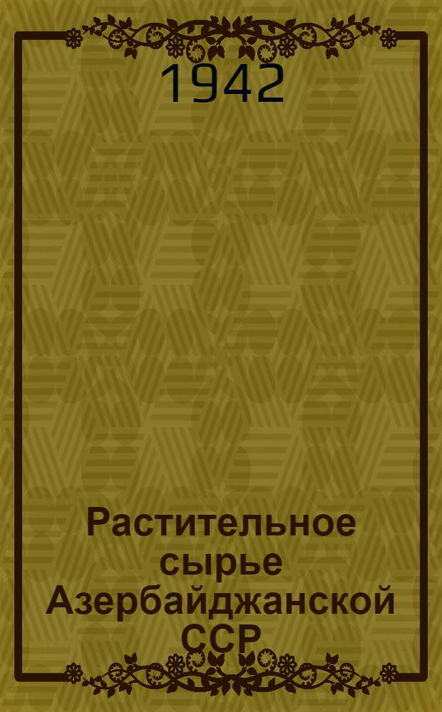 Растительное сырье Азербайджанской ССР : Вып. 1