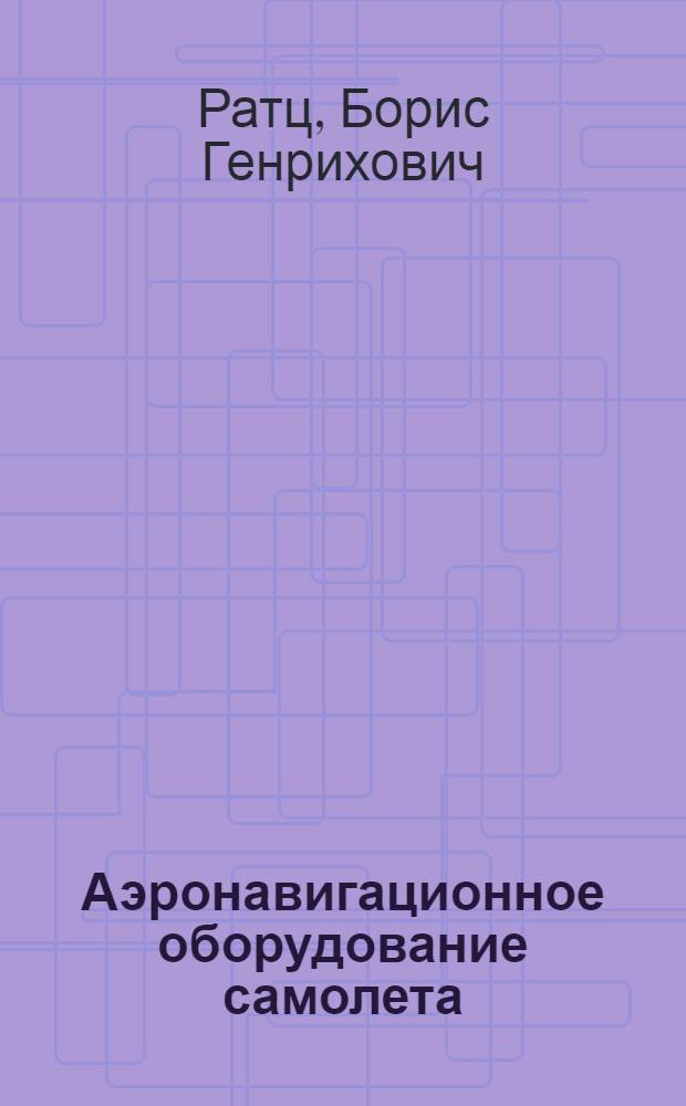 Аэронавигационное оборудование самолета : Утв. ГУУЗ НКАП в качестве учебника для авиац. втузов. Ч. 1 -