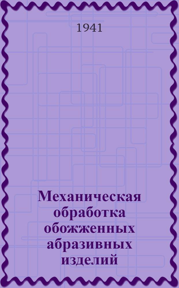 Механическая обработка обожженных абразивных изделий