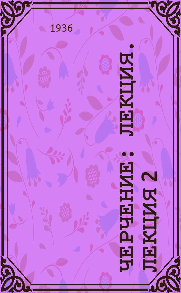 Черчение : Лекция. Лекция 2