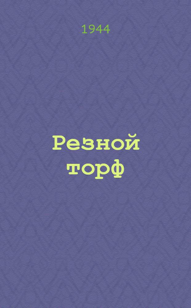Резной торф : Техн. нормы и инструкции по разведке, проектированию и добыче торфа на малых месторождениях